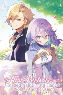 Cover for The Too-Perfect Saint: Tossed Aside by My Fiancé and Sold to Another Kingdom